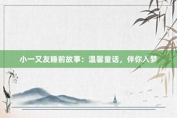 小一又友睡前故事：温馨童话，伴你入梦